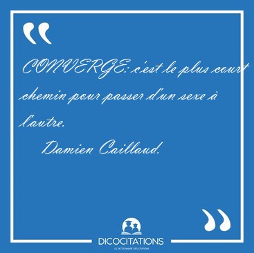 CONVERGE: c'est le plus court chemin pour passer d'un sexe � [...] - Damien Caillaud...