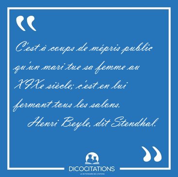 C'est � coups de m�pris public qu'un mari tue sa femme au XIXe [...] - Henri Beyle, dit Stendhal...