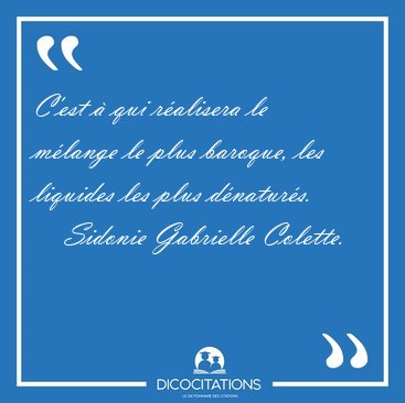 C'est  qui ralisera le mlange le plus baroque, les liquides [...] - Sidonie Gabrielle Colette...