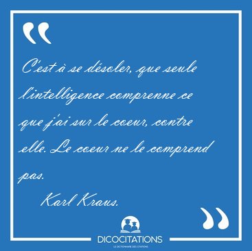 C'est � se d�soler, que seule l'intelligence comprenne ce que [...] - Karl Kraus...