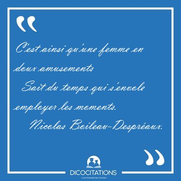 C'est ainsi qu'une femme en doux amusements    Sait du temps qui [...] - Nicolas Boileau-Despraux...