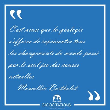 C'est ainsi que la g�ologie s'efforce de repr�senter tous les [...] - Marcellin Berthelot...