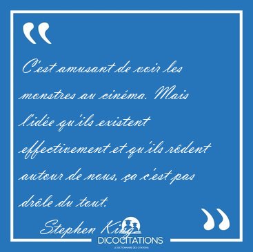 C'est amusant de voir les monstres au cin�ma. Mais l'id�e qu'ils [...] - Stephen King...