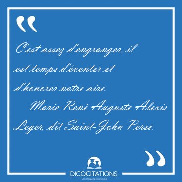 C'est assez d'engranger, il est temps d'�venter et d'honorer [...] - Marie-Ren� Auguste Alexis Leger, dit Saint-John Perse...