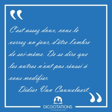 C'est assez doux, vous le verrez un jour, d'tre l'ombre de [...] - Didier Van Cauwelaert...