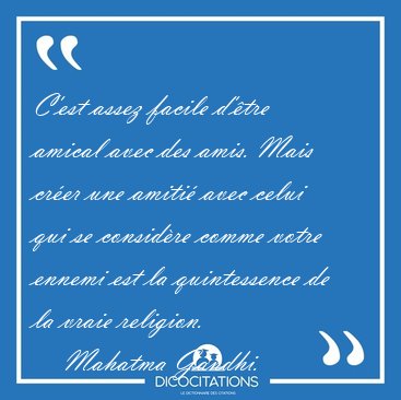 C'est assez facile d'tre amical avec des amis. Mais crer une [...] - Mahatma Gandhi...