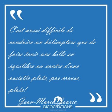 C'est aussi difficile de conduire un hlicoptre que de faire [...] - Jean-Marie Gourio...