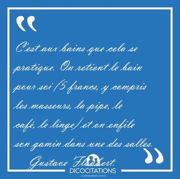 C'est aux bains que cela se pratique. On retient le bain pour [...] - Gustave Flaubert...