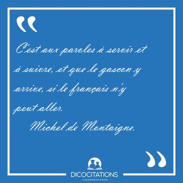 C'est aux paroles � servir et � suivre, et que le gascon y [...] - Michel de Montaigne...