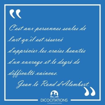 C'est aux personnes seules de l'art qu'il est rserv [...] - Jean le Rond d'Alembert...
