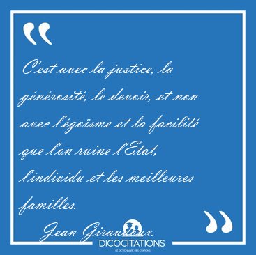 C'est avec la justice, la g�n�rosit�, le devoir, et non avec [...] - Jean Giraudoux...