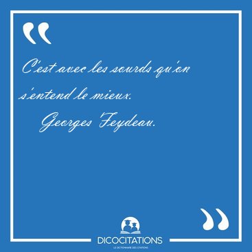 C'est avec les sourds qu'on s'entend le [...] - Georges Feydeau...