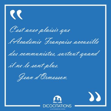 C'est avec plaisir que l'Acad�mie Fran�aise accueille des [...] - Jean d'Ormesson...