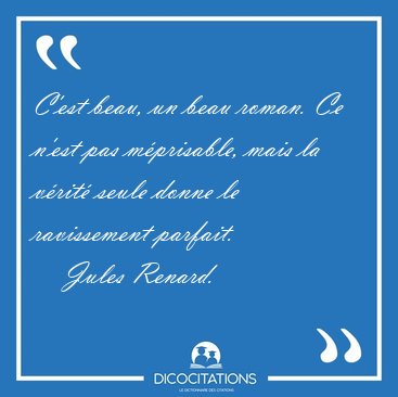 C'est beau, un beau roman. Ce n'est pas mprisable, mais la [...] - Jules Renard...
