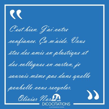 C'est bien. J'ai votre confiance. a m'aide. Vous tes des amis [...] - Olivier Norek...