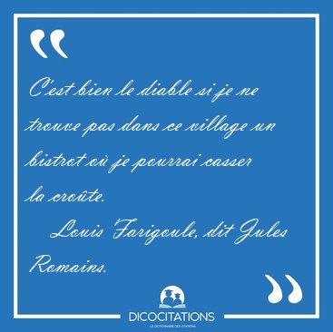 C'est bien le diable si je ne trouve pas dans ce village un [...] - Louis Farigoule, dit Jules Romains...