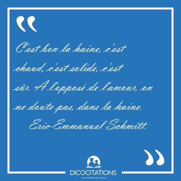 C'est bon la haine, c'est chaud, c'est solide, c'est sr. A [...] - Eric-Emmanuel Schmitt...