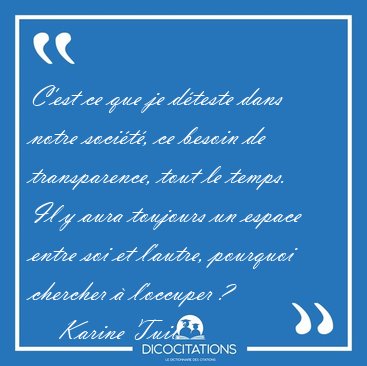 C'est ce que je d�teste dans notre soci�t�, ce besoin de [...] - Karine Tuil...