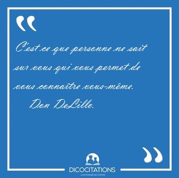 C'est ce que personne ne sait sur vous qui vous permet de vous [...] - Don DeLillo...
