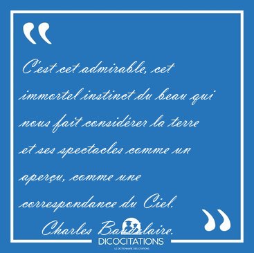 C'est cet admirable, cet immortel instinct du beau qui nous fait [...] - Charles Baudelaire...