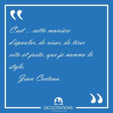 C'est ... cette manire d'pauler, de viser, de tirer vite et [...] - Jean Cocteau...