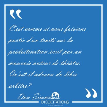 C'est comme si nous faisions partie d'un trait� sur la [...] - Dan Simmons...