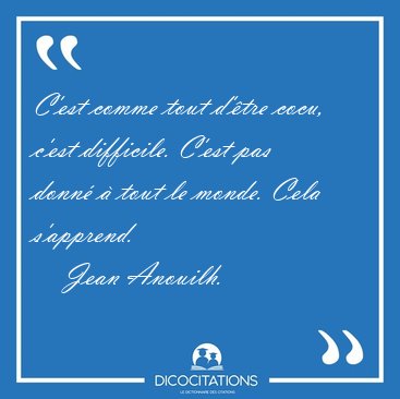C'est comme tout d'tre cocu, c'est difficile. C'est pas donn  [...] - Jean Anouilh...
