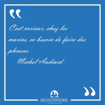 C'est curieux, chez les marins, ce besoin de faire des [...] - Michel Audiard...