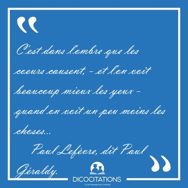 C'est dans l'ombre que les coeurs causent, - et l'on voit [...] - Paul Lefvre, dit Paul Graldy...