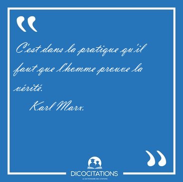 C'est dans la pratique qu'il faut que l'homme prouve la [...] - Karl Marx...