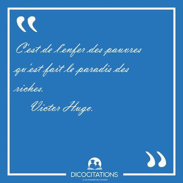 C'est de l'enfer des pauvres qu'est fait le paradis des [...] - Victor Hugo...