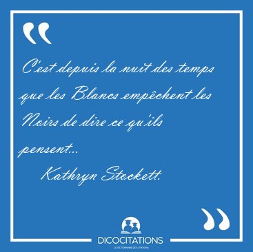 C'est depuis la nuit des temps que les Blancs emp�chent les [...] - Kathryn Stockett...
