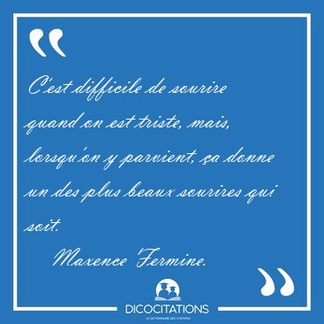 C'est difficile de sourire quand on est triste, mais, lorsqu'on [...] - Maxence Fermine...