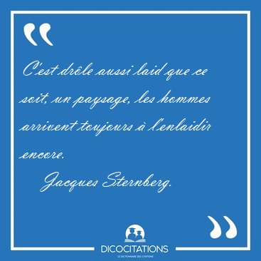 C'est dr�le aussi laid que ce soit, un paysage, les hommes [...] - Jacques Sternberg...