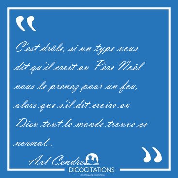 C'est drle, si un type vous dit qu'il croit au Pre Nol vous [...] - Axl Cendres...