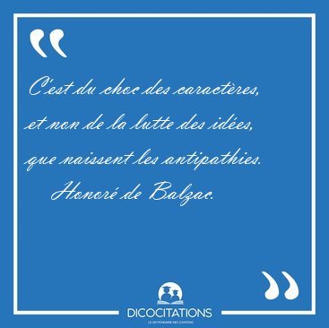 C'est du choc des caractres, et non de la lutte des ides, que [...] - Honor de Balzac...