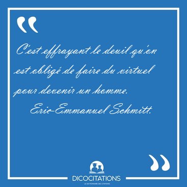 C'est effrayant le deuil qu'on est oblig de faire du virtuel [...] - Eric-Emmanuel Schmitt...