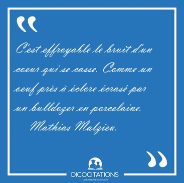 C'est effroyable le bruit d'un coeur qui se casse. Comme un oeuf [...] - Mathias Malzieu...