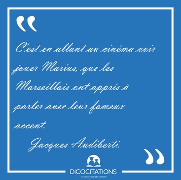 C'est en allant au cinma voir jouer Marius, que les Marseillais [...] - Jacques Audiberti...