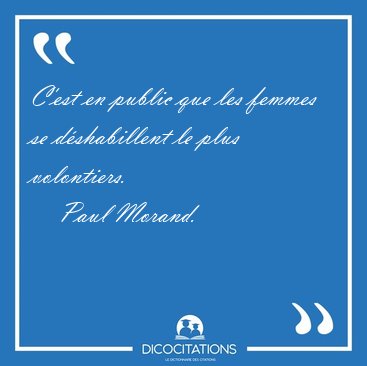 C'est en public que les femmes se d�shabillent le plus [...] - Paul Morand...