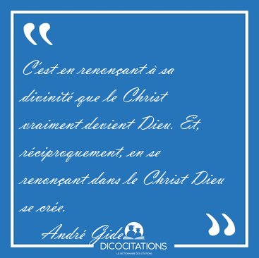 C'est en renonant  sa divinit que le Christ vraiment devient [...] - Andr Gide...