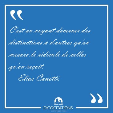 C'est en voyant dcerner des distinctions  d'autres qu'on [...] - Elias Canetti...