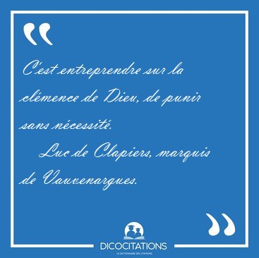 C'est entreprendre sur la cl�mence de Dieu, de punir sans [...] - Luc de Clapiers, marquis de Vauvenargues...