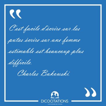 C'est facile d'�crire sur les putes �crire sur une femme [...] - Charles Bukowski...