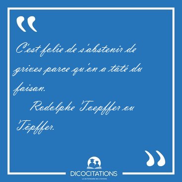 C'est folie de s'abstenir de grives parce qu'on a tt du [...] - Rodolphe Toepffer ou Tpffer...