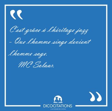 C'est gr�ce � l'h�ritage jazz - Que l'homme singe devient [...] - MC Solaar...
