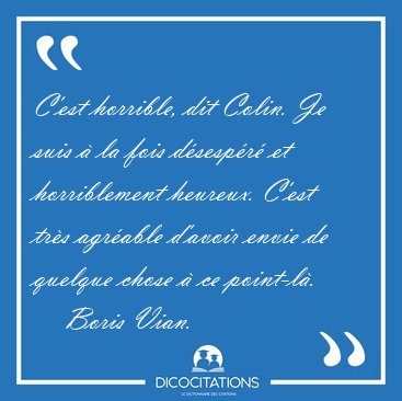 C'est horrible, dit Colin. Je suis � la fois d�sesp�r� et [...] - Boris Vian...