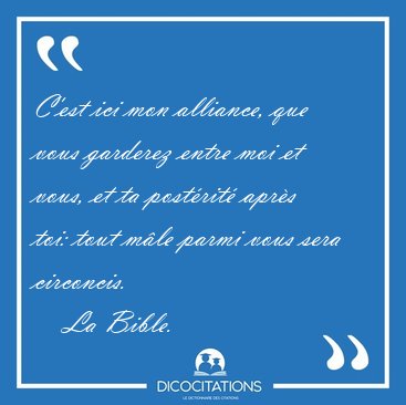 C'est ici mon alliance, que vous garderez entre moi et vous, et [...] - La Bible...