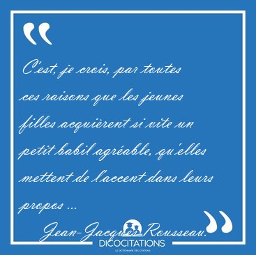 C'est, je crois, par toutes ces raisons que les jeunes filles [...] - Jean-Jacques Rousseau...