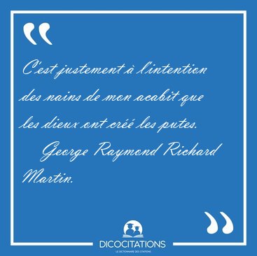 C'est justement � l'intention des nains de mon acabit que les [...] - George Raymond Richard Martin...